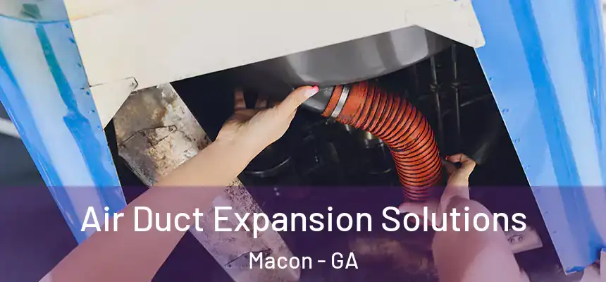 Air Duct Expansion Solutions Macon - GA