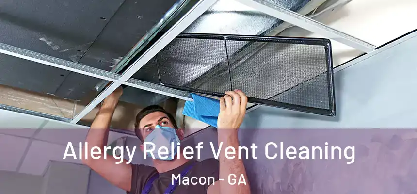 Allergy Relief Vent Cleaning Macon - GA