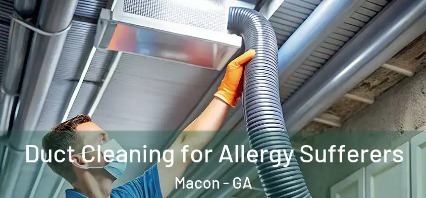 Duct Cleaning for Allergy Sufferers Macon - GA