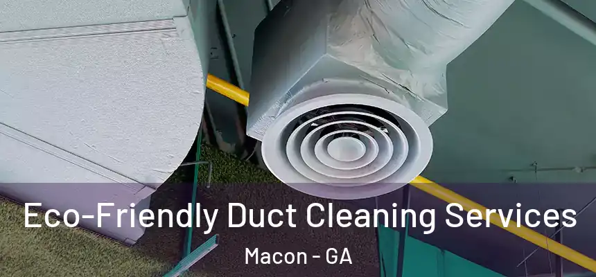 Eco-Friendly Duct Cleaning Services Macon - GA