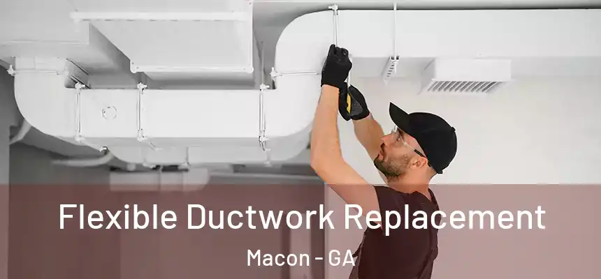 Flexible Ductwork Replacement Macon - GA