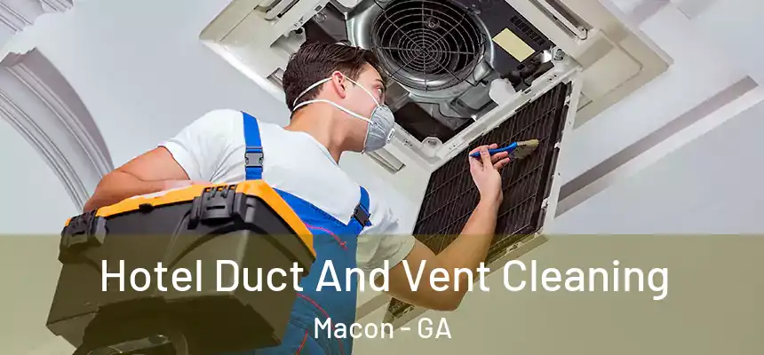 Hotel Duct And Vent Cleaning Macon - GA